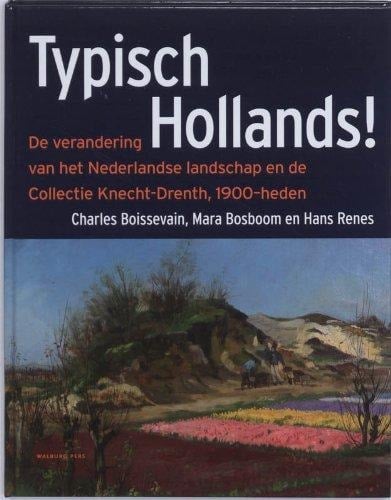 Typisch Hollands de verandering van het Nederlandse landschap en de collectie Knecht-Drenth, 1900-heden