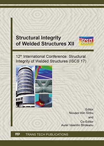 Structural Integrity of Welded Structures XII 12th International Conference: Structural Integrity of Welded Structures (ISCS 17) : Selected, Peer Reviewed Papers from the 12th International Conference on Structural Integrity of Welded Structures (ISCS17), November 09-10, 2017, Timisoara, Romania