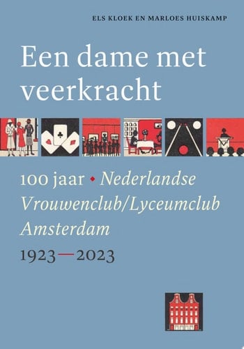 Een dame met veerkracht 100 jaar Nederlandse Vrouwenclub / Lyceumclub Amsterdam 1923-2023
