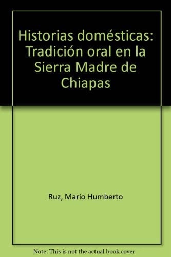 Historias domésticas: Tradición oral en la Sierra Madre de Chiapas (Spanish Edition)