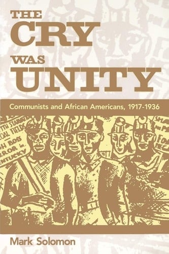 The Cry Was Unity Communists and African Americans, 1917-1936