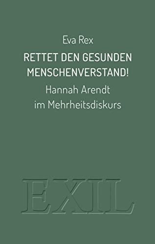Rettet den gesunden Menschenverstand! Hannah Arendt im Mehrheitsdiskurs