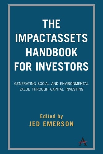 The ImpactAssets Handbook for Investors Generating Social and Environmental Value Through Capital Investing