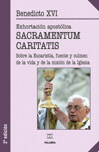 Sacramentum caritatis Exhortación apostólica sobre la Eucaristía, fuente y culmen de la vida y de la misión de la Iglesia