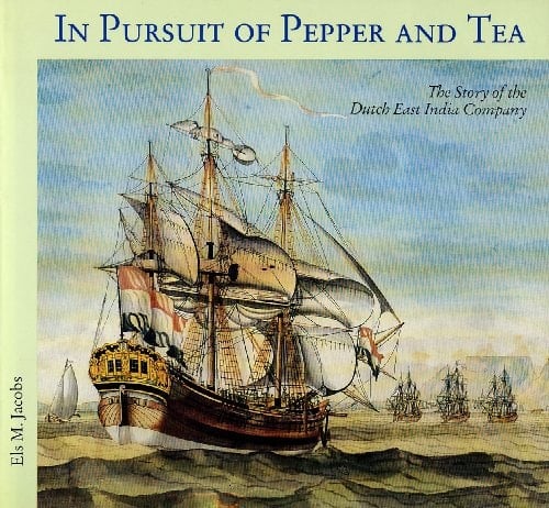 In Pursuit of Pepper and Tea: The Story of the Dutch East India Company