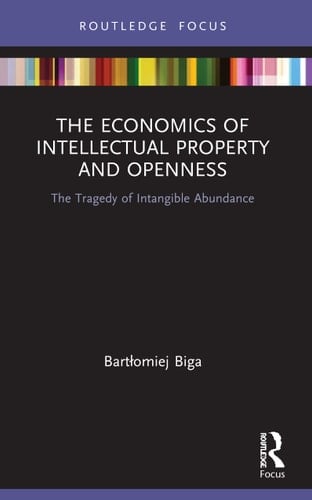 The Economics of Intellectual Property and Openness The Tragedy of Intangible Abundance
