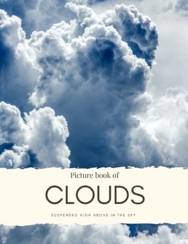 Picture Book Clouds: Suspended High Above in the Sky - for Alzheimer’s and Seniors with Dementia- Colorful Photos with Large Print for Elderly People ... them Feel Calm (Nostalgia Coffee Table Books)