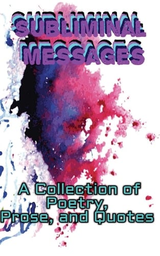 Subliminal Messages A Collection of Poetry, Prose, and Quotes