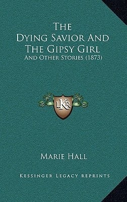 The Dying Savior And The Gipsy Girl: And Other Stories (1873)