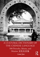 A Cultural Dictionary of the Chinese Language 500 Proverbs, Idioms and Maxims 