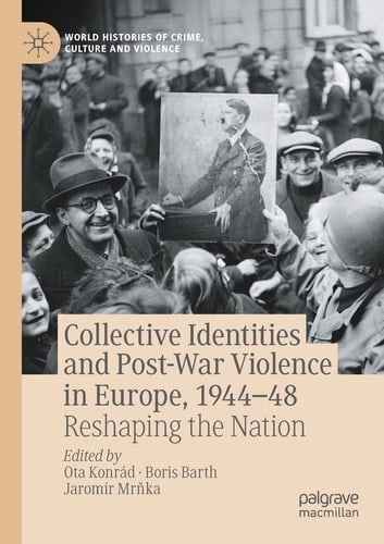 Collective Identities and Post-War Violence in Europe, 1944–48 Reshaping the Nation