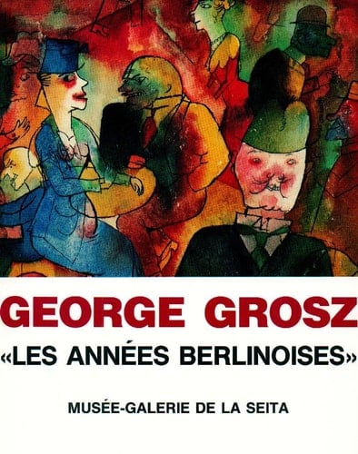 Georges Grosz - Les Années Berlinoises, Dessins et Aquarelles de 1912 à 1931