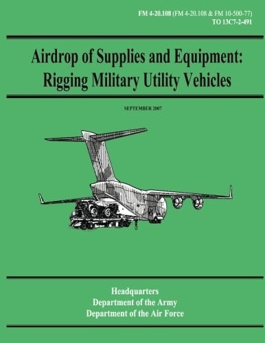 Airdrop of Supplies and Equipment Rigging Military Utility Vehicles (FM 4-20.108 / TO 13C7-2-491)