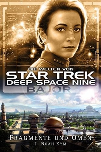 Star Trek - die Welten von Deep Space Nine Bajor : Fragmente und Omen / J. Noah Kym