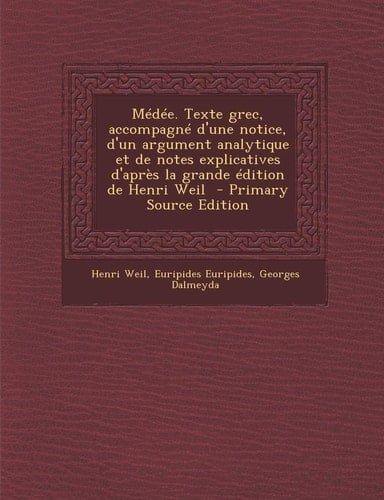 MédéE. Texte Grec, Accompagné D'une Notice, D'un Argument Analytique Et de Notes Explicatives D'Après la Grande Édition de Henri Weil - Primary Sourc