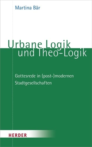 Urbane Logik und Theo-Logik Gottesrede in (post-)modernen Stadtgesellschaften