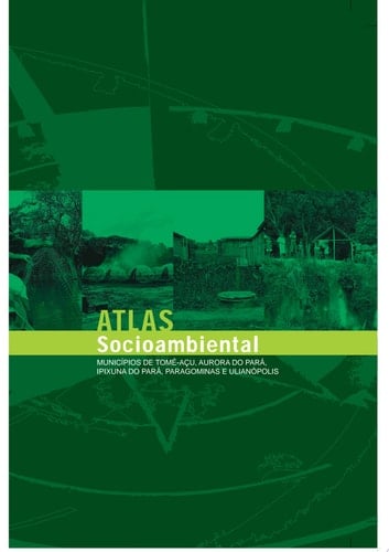 Atlas socioambiental Municípios de Tomé-Açu, Aurora do Pará, Ipixuna do Pará, Paragominas e Ulianópolis