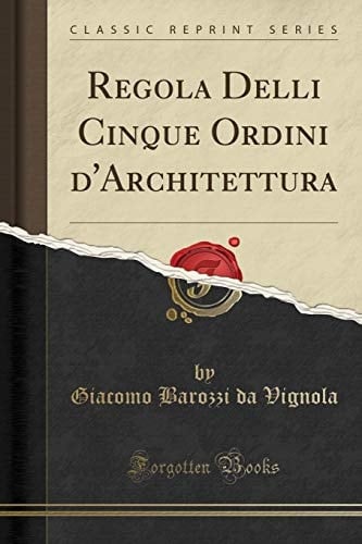 Regola Delli Cinque Ordini d'Architettura (Classic Reprint)