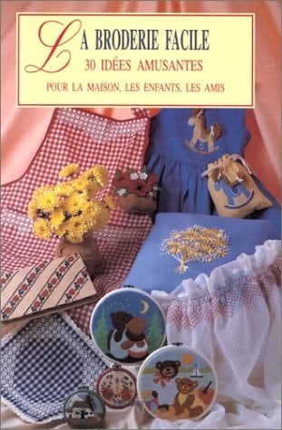 LA BRODERIE FACILE. 30 idées amusantes pour la maison, les enfants, les amis