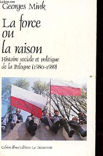 La force ou la raison histoire sociale et politique de la Pologne, 1980-1989