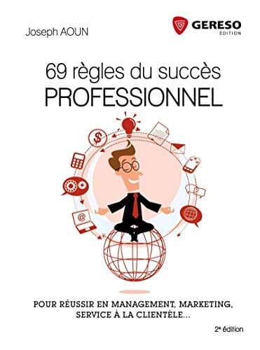 69 règles du succès professionnel Pour réussir en management, marketing, service à la clientèle...