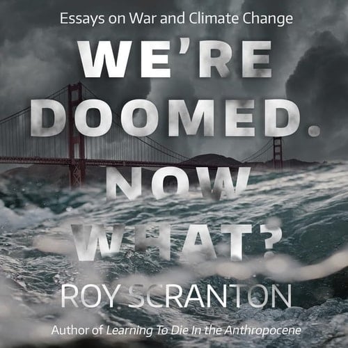 We're Doomed. Now What? Lib/E: Essays on War and Climate Change
