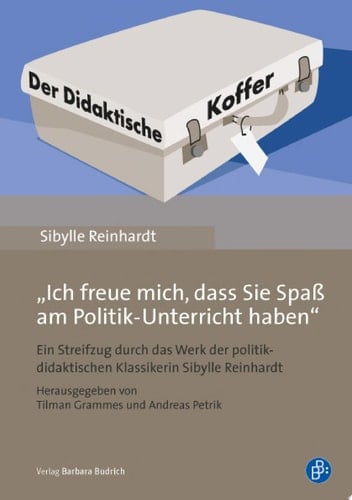 "Ich freue mich, dass Sie Spaß am Politik-Unterricht haben" Ein Streifzug durch das Werk der politikdidaktischen Klassikerin Sibylle Reinhardt