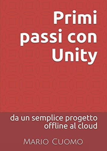 Primi passi con Unity: da un semplice progetto offline al cloud (Italian Edition)