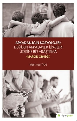Arkadaşlığın sosyolojisi: değişen arkadaşlık ilişkileri üzerine bir araştırma (Mardin örneği)