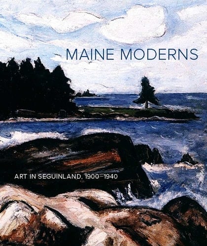 Maine Moderns Art in Seguinland, 1900-1940
