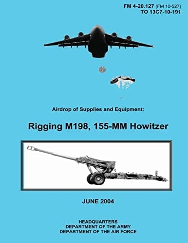 Airdrop of Supplies and Equipment Rigging M198, 155-MM Howitzer (FM 4-20.127 / TO 13C7-10-191)