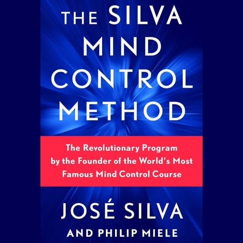 The Silva Mind Control Method: The Revolutionary Program by the Founder of the World's Most Famous Mind Control Course