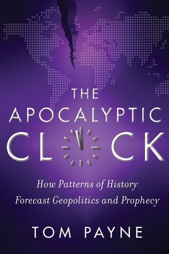 The Apocalyptic Clock How Patterns of History Forecast Geopolitics and Prophecy