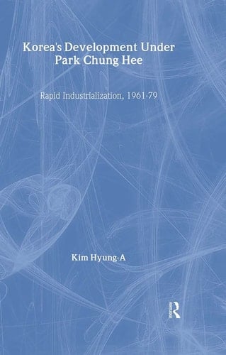 Korea's Development Under Park Chung Hee Rapid Industrialization, 1961-79