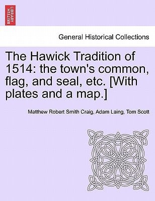 The Hawick Tradition of 1514: the town's common, flag, and seal, etc. [With plates and a map.]