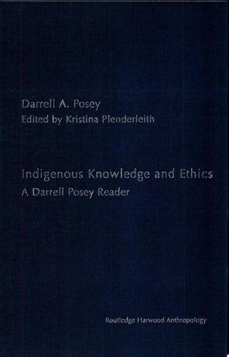 Indigenous Knowledge and Ethics A Darrell Posey Reader