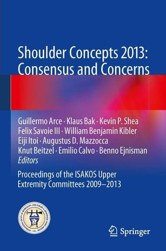 Shoulder Concepts 2013: Consensus and Concerns Proceedings of the ISAKOS Upper Extremity Committees 2009-2013