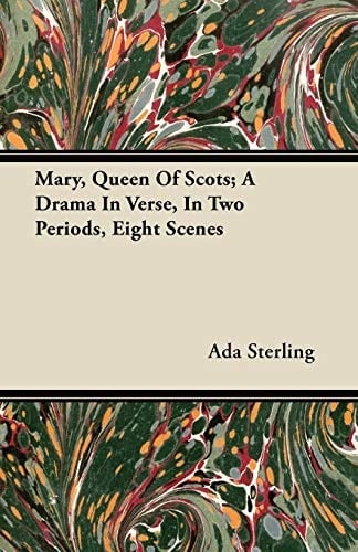 Mary, Queen of Scots; a Drama in Verse, in Two Periods, Eight Scenes