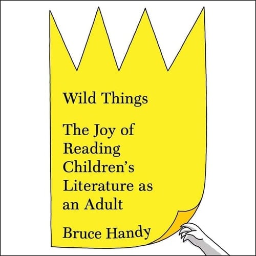 Wild Things Lib/E: The Joy of Reading Children's Literature as an Adult