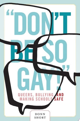 "Don't be So Gay!" Queers, Bullying, and Making Schools Safe