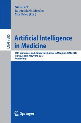 Artificial Intelligence in Medicine 14th Conference on Artificial Intelligence in Medicine, AIME 2013, Murcia, Spain, May 29 -- June 1, 2013, Proceedings