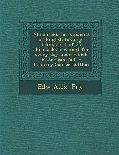 Almanacks for Students of English History, Being a Set of 35 Almanacks Arranged for Every Day Upon Which Easter Can Fall - Primary Source Edition