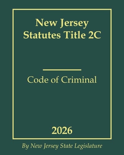 New Jersey Statutes Title 2C - Code of Criminal 2026