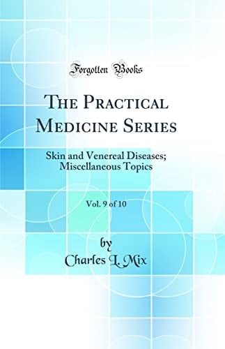 The Practical Medicine Series, Vol. 9 Of 10 Skin and Venereal Diseases; Miscellaneous Topics (Classic Reprint)