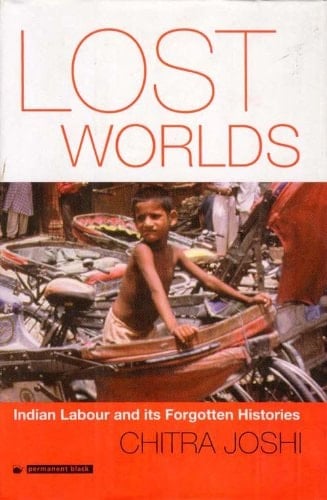 Lost Worlds Indian Labour and Its Forgotten Histories