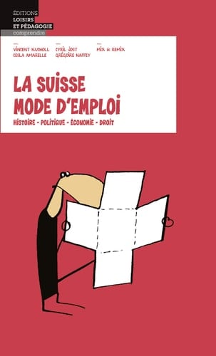 La Suisse mode d'emploi Histoire, politique, économie, droit