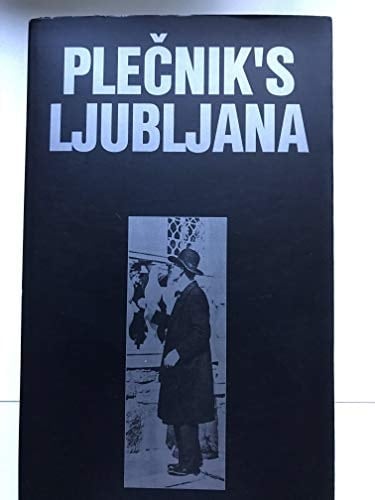 Plečnik's Ljubljana An Architectural Guide