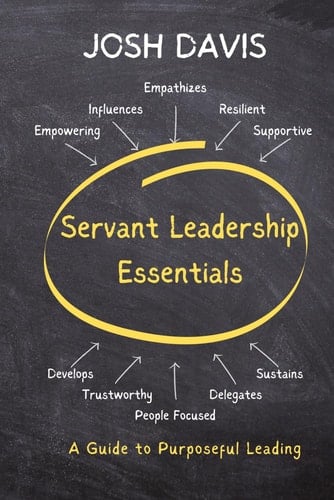 Servant Leadership Essentials: A Guide to Purposeful Leading