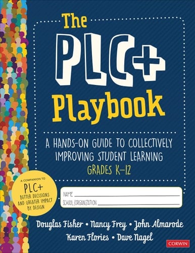 The PLC+ Playbook, Grades K-12 A Hands-On Guide to Collectively Improving Student Learning