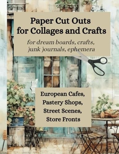 Paper Cut Outs for Collages and Crafts: European Cafes, Street Scenes, Pastry Shops, Store Fronts for Dream Boards, Crafts, Junk Journals, Ephemera